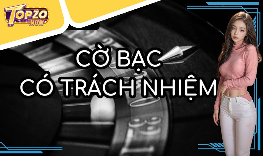 Cờ bạc có trách nhiệm Topzo là gì